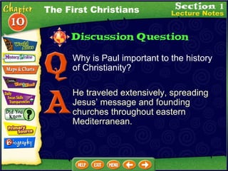 Why is Paul important to the history of Christianity? He traveled extensively, spreading Jesus’ message and founding churches throughout eastern Mediterranean. The First Christians 