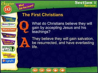 The First Christians What do Christians believe they will gain by accepting Jesus and his teachings? They believe they will gain salvation, be resurrected, and have everlasting life. 