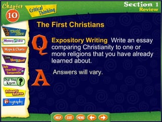 Expository Writing   Write an essay comparing Christianity to one or more religions that you have already learned about. Answers will vary. The First Christians 