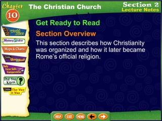 The Christian Church Get Ready to Read Section Overview This section describes how Christianity was organized and how it later became Rome’s official religion. 