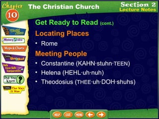 Get Ready to Read  (cont.) Constantine (KAHN·stuhn· TEEN )  Meeting People Helena (HEHL·uh·nuh)  Theodosius ( THEE ·uh·DOH·shuhs)  Rome  Locating Places The Christian Church 