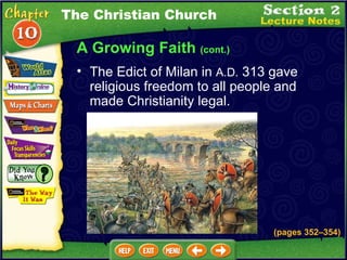 A Growing Faith  (cont.) The Edict of Milan in  A.D.  313 gave religious freedom to all people and made Christianity legal.   The Christian Church (pages 352 – 354) 