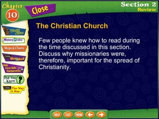 Few people knew how to read during the time discussed in this section.  Discuss why missionaries were, therefore, important for the spread of Christianity. The Christian Church 