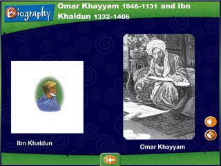 Omar Khayyam   1048–1131   and Ibn   Khaldun   1332–1406 Ibn Khaldun Omar Khayyam 