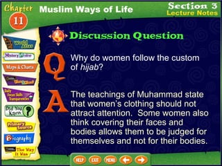 Why do women follow the custom of  hijab ? The teachings of Muhammad state that women’s clothing should not attract attention.  Some women also think covering their faces and bodies allows them to be judged for themselves and not for their bodies. Muslim Ways of Life 