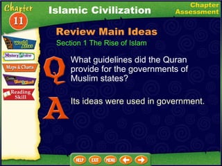 What guidelines did the Quran provide for the governments of Muslim states? Its ideas were used in government. Islamic Civilization Section 1 The Rise of Islam Review Main Ideas 