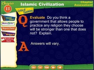 Evaluate   Do you think a government that allows people to practice any religion they choose will be stronger than one that does not?  Explain. Answers will vary. Islamic Civilization 