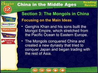 Focusing on the Main Ideas Genghis Khan and his sons built the Mongol Empire, which stretched from the Pacific Ocean to Eastern Europe.   The Mongols conquered China and created a new dynasty that tried to conquer Japan and began trading with the rest of Asia. Section 3: The Mongols in China China in the Middle Ages 