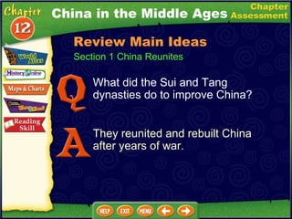 Section 1 China Reunites What did the Sui and Tang dynasties do to improve China? They reunited and rebuilt China after years of war. China in the Middle Ages Review Main Ideas 