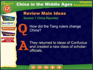 How did the Tang rulers change China? They returned to ideas of Confucius and created a new class of scholar-officials. China in the Middle Ages Section 1 China Reunites Review Main Ideas 