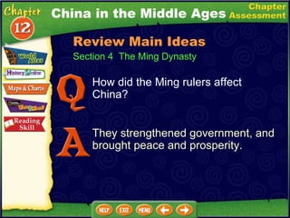 Section 4  The Ming Dynasty How did the Ming rulers affect China? They strengthened government, and brought peace and prosperity. China in the Middle Ages Review Main Ideas 