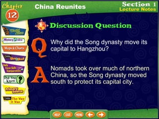 Why did the Song dynasty move its capital to Hangzhou? Nomads took over much of northern China, so the Song dynasty moved south to protect its capital city. China Reunites 