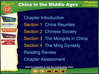 Chapter Introduction Section 1  China Reunites Section 2  Chinese Society Section 3  The Mongols in China Section 4  The Ming Dynasty Reading Review Chapter Assessment China in the Middle Ages Click on a hyperlink to view the corresponding slides. 
