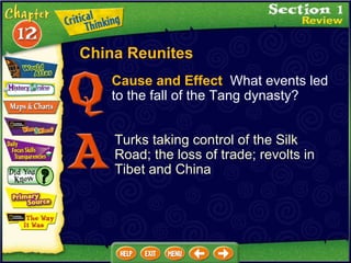 Cause and Effect   What events led to the fall of the Tang dynasty? Turks taking control of the Silk Road; the loss of trade; revolts in Tibet and China China Reunites 