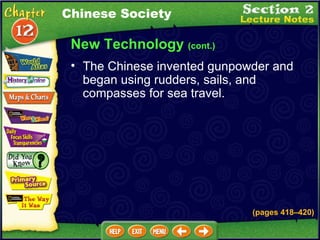New Technology  (cont.) Chinese Society The Chinese invented gunpowder and began using rudders, sails, and compasses for sea travel.   (pages 418 – 420) 