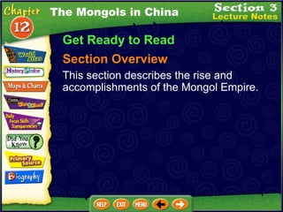 The Mongols in China Get Ready to Read Section Overview This section describes the rise and accomplishments of the Mongol Empire. 