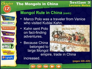 Mongol Rule in China  (cont.) Kahn sent Polo on fact-finding adventures.  Because China  belonged to the  large Mongol  empire, trade in China increased.  Marco Polo was a traveler from Venice who visited Kublai Kahn.  The Mongols in China (pages 428 – 429) 