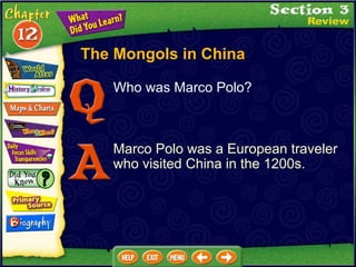 Who was Marco Polo? Marco Polo was a European traveler who visited China in the 1200s. The Mongols in China 