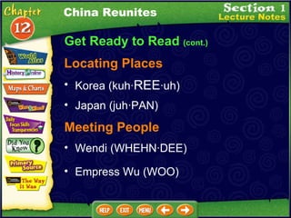 Get Ready to Read  (cont.) Locating Places Korea (kuh· REE ·uh)  Japan (juh·PAN)  China Reunites Wendi (WHEHN·DEE)  Empress Wu (WOO)  Meeting People 