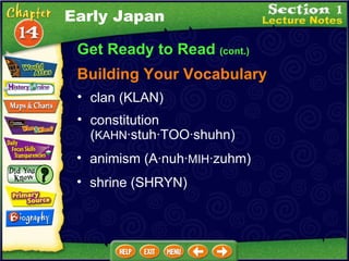Get Ready to Read  (cont.) Building Your Vocabulary clan (KLAN)  constitution ( KAHN ·stuh·TOO·shuhn)  animism (A·nuh· MIH ·zuhm)  Early Japan shrine (SHRYN)  