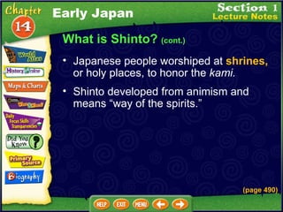 What is Shinto?  (cont.) Shinto developed from animism and means “way of the spirits.” (page 490) Early Japan Japanese people worshiped at  shrines,  or holy places, to honor the  kami.   