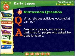 What religious activities occurred at shrines? Musicians, priests, and dancers performed for people who asked the gods for favors. Early Japan 
