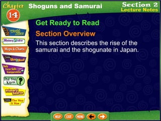 Shoguns and Samurai Get Ready to Read Section Overview This section describes the rise of the samurai and the shogunate in Japan. 