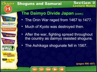 Much of Kyoto was destroyed then .  After the war, fighting spread throughout the country as daimyo resisted shoguns.  (pages 496 –497) Shoguns and Samurai The Ashikaga shogunate fell in 1567.  The Onin War raged from 1467 to 1477.  The Daimyo Divide Japan  (cont.) 