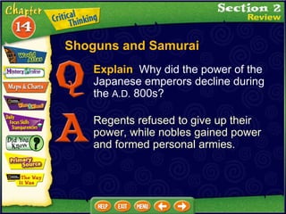 Explain   Why did the power of the Japanese emperors decline during the  A.D.  800s? Regents refused to give up their power, while nobles gained power and formed personal armies. Shoguns and Samurai 