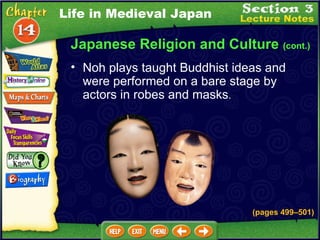Japanese Religion and Culture  (cont.) Noh plays taught Buddhist ideas and were performed on a bare stage by actors in robes and masks .   (pages 499 –5 01) Life in Medieval Japan 