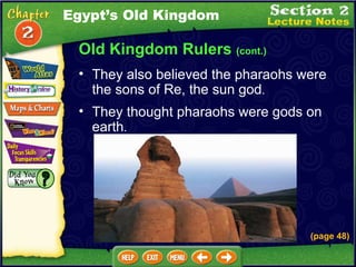 Old Kingdom Rulers  (cont.) They thought pharaohs were gods on earth .  They also believed the pharaohs were the sons of Re, the sun god .  (page 48) Egypt’s Old Kingdom 