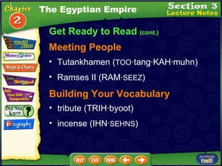 Get Ready to Read  (cont.) Meeting People Tutankhamen ( TOO ·tang·KAH·muhn)  Ramses II (RAM· SEEZ )  Building Your Vocabulary tribute (TRIH·byoot)  incense (IHN· SEHNS )  The Egyptian Empire 