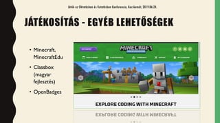 • Minecraft,
MinecraftEdu
• Classbox
(magyar
fejlesztés)
• OpenBadges
Játék az Oktatásban és Kutatásban Konferencia, Kecsk...