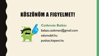 KÖSZÖNÖM A FIGYELMET!
Czékmán Balázs
balazs.czekman@gmail.com
edumobil.hu
puskas.kispest.hu
 
