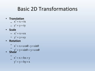 Basic 2D Transformations
• Translation
–
–
• Scale
–
–
• Rotation
–
–
• Shear
–
–
txxx 
tyyy 
sxxx 
syyy 
sinθy-cosθxx 
cosθysinθyy 
yhxxx 
xhyyy 
 