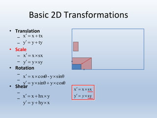 Basic 2D Transformations
• Translation
–
–
• Scale
–
–
• Rotation
–
–
• Shear
–
–
txxx 
tyyy 
sxxx 
syyy 
sinθy-cosθxx 
cosθysinθyy 
yhxxx 
xhyyy 
syy
sxxx


y
 