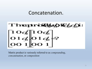 Concatenation.
35
?
100
10
01
.
100
10
01
:is),(),(productmatrixThe
2
2
1
1
2211






















y
x
y
x
yxyx
d
d
d
d
ddTddT
Matrix product is variously referred to as compounding,
concatenation, or composition
 