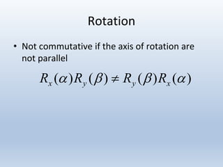 Rotation
• Not commutative if the axis of rotation are
not parallel
)()()()(  xyyx RRRR 
 