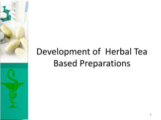 Development of Herbal Tea
Based Preparations
1
 