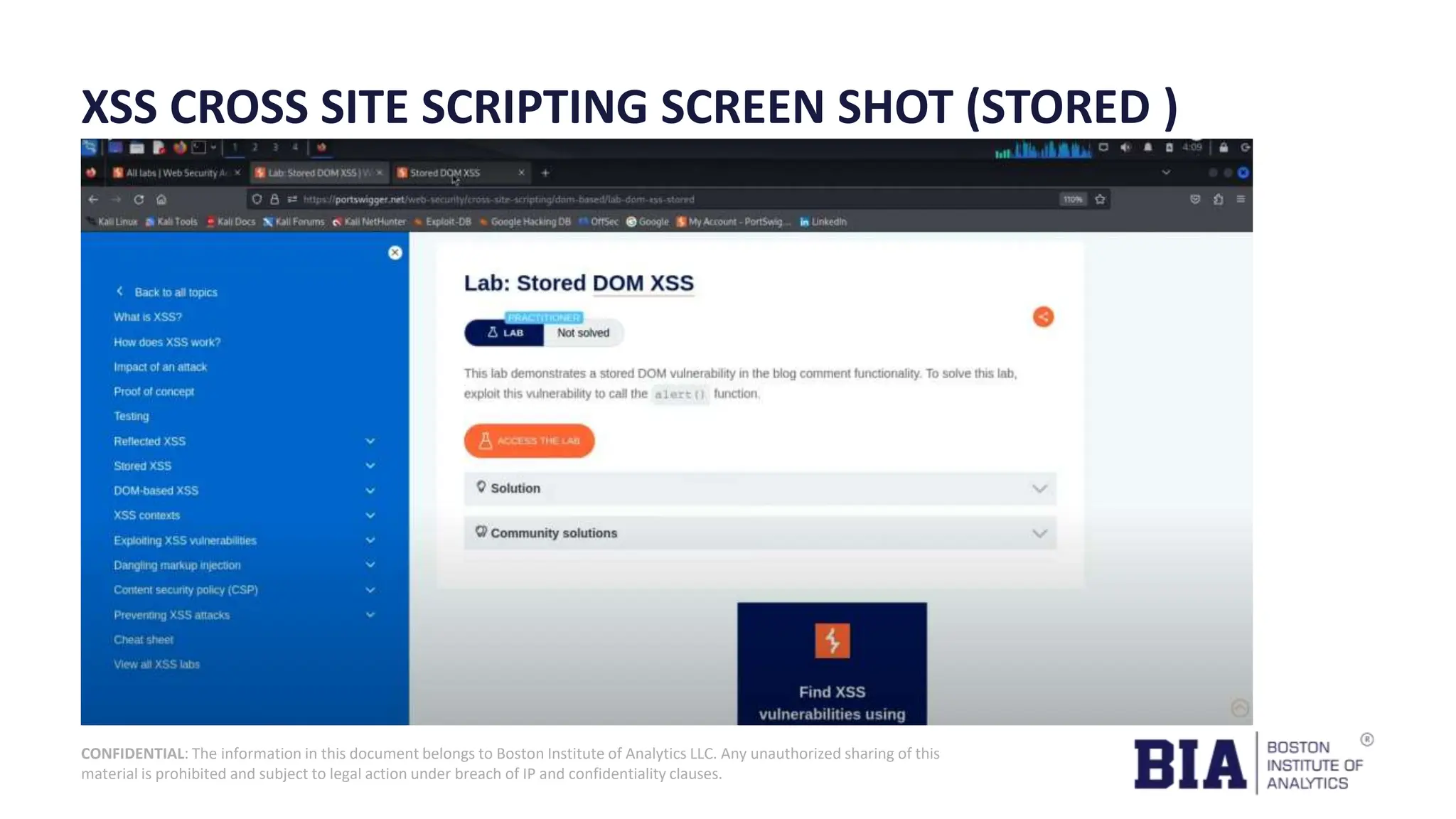 CONFIDENTIAL: The information in this document belongs to Boston Institute of Analytics LLC. Any unauthorized sharing of this material is prohibited and subject to legal action under breach of IP and confidentiality clauses. XSS CROSS SITE SCRIPTING SCREEN SHOT (STORED ) 