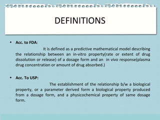 DEFINITIONS
• Acc. to FDA:
It is defined as a predictive mathematical model describing
the relationship between an in-vitr...