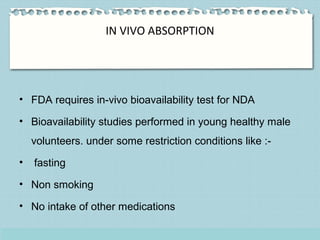 IN VIVO ABSORPTION
• FDA requires in-vivo bioavailability test for NDA
• Bioavailability studies performed in young health...