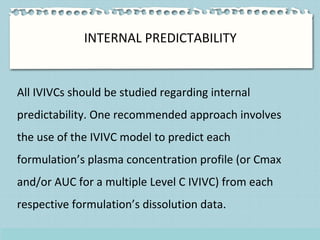 INTERNAL PREDICTABILITY
All IVIVCs should be studied regarding internal
predictability. One recommended approach involves
...