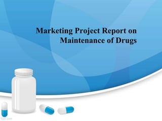 Marketing Project Report on
Maintenance of Drugs
 