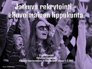 Jatkuva rekrytointi =
elinvoimainen lippukunta
Elina Heinonen
Puhutaan partiosta:
Aikuiset lippukunnassa ja lippukunnan tukena 5.2.2015
Kuva: Mikko Jalo
 