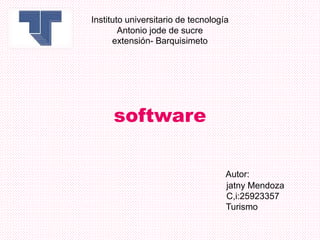 Instituto universitario de tecnología
Antonio jode de sucre
extensión- Barquisimeto
software
Autor:
jatny Mendoza
C,i:25923357
Turismo
 