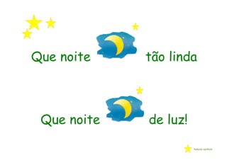 Que noite    tão linda



 Que noite   de luz!

                       Educ@ naWeb
 
