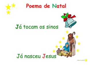 Poema de Natal


Já tocam os sinos




Já nasceu Jesus
                     Educ@ naWeb
 
