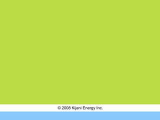 © 2008  Kijani Energy Inc. 