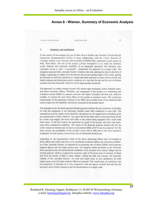 Jatropha curcas in Africa – an Evaluation



                Annex 6 - Wiemer, Summary of Economic Analysis




                                                                           37
Reinhard K. Henning, bagani, Rothkreuz 11, D-88138 Weissensberg, Germany
      e-mail: henning@bagani.de, Jatropha website: www.Jatropha.org
 